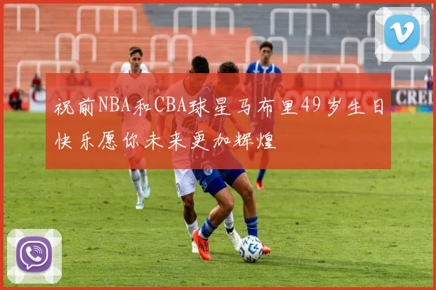 祝前NBA和CBA球星马布里49岁生日快乐愿你未来更加辉煌