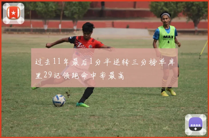过去11年最后1分半逆转三分榜单库里29记领跑命中率最高