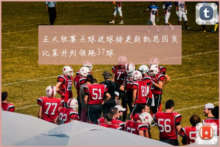 五大联赛点球进球榜更新凯恩因莫比莱并列领跑37球