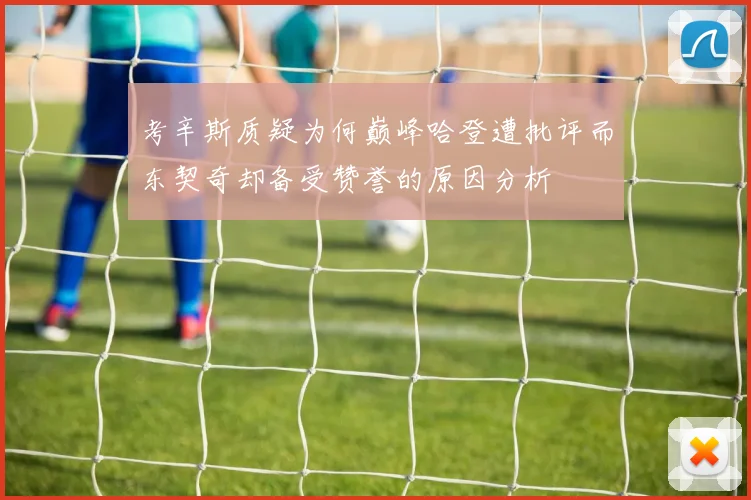 考辛斯质疑为何巅峰哈登遭批评而东契奇却备受赞誉的原因分析
