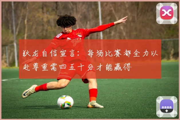 狄龙自信宣言：每场比赛都全力以赴尊重需四五十分才能赢得